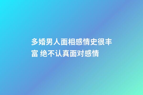 多婚男人面相感情史很丰富 绝不认真面对感情